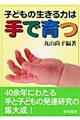子どもの生きる力は手で育つ