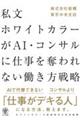 私文ホワイトカラーがAI・コンサルに仕事を奪われない働き方戦略